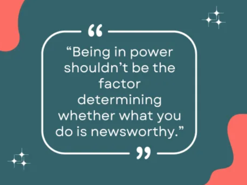 "Being in power shouldn't be the factor determining whether what you do is newsworthy."